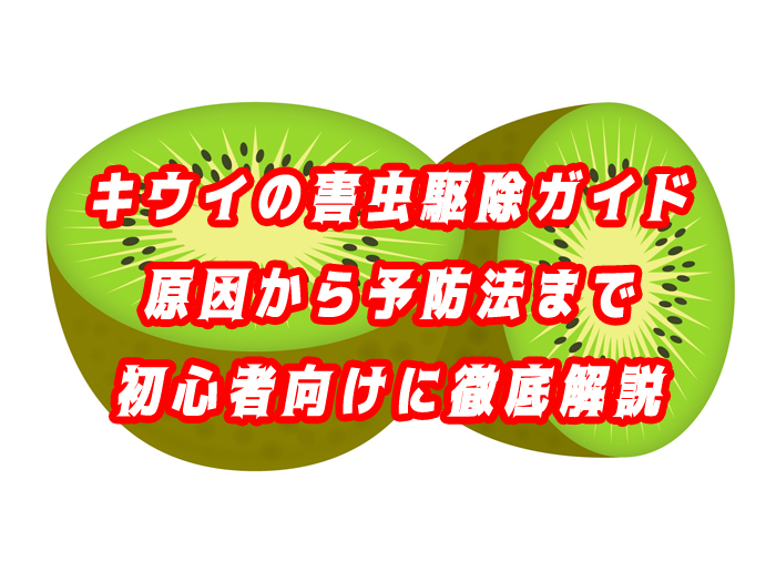 キウイの害虫駆除ガイド｜原因から予防法まで初心者向けに徹底解説