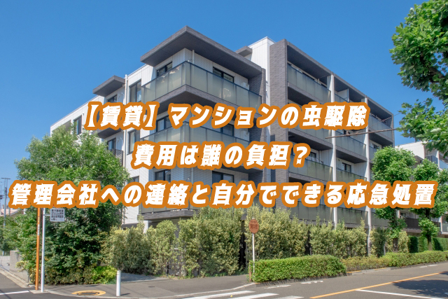 【賃貸】マンションの虫駆除、費用は誰の負担？管理会社への連絡と自分でできる応急処置